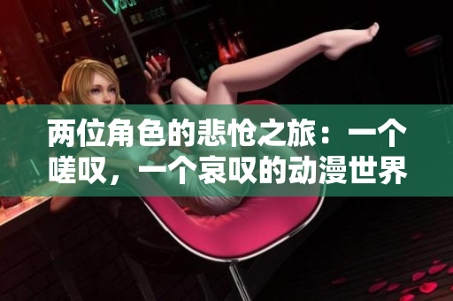 兩位角色的悲愴之旅：一個嗟嘆，一個哀嘆的動漫世界