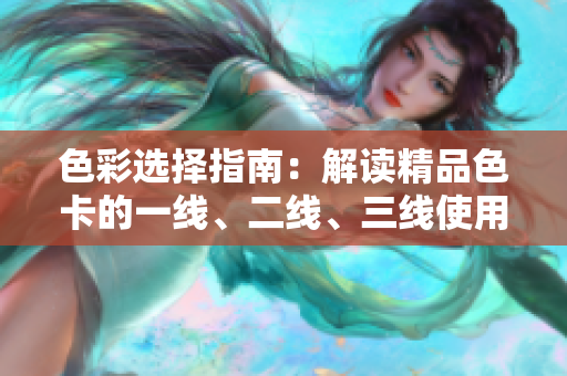 色彩選擇指南：解讀精品色卡的一線、二線、三線使用技巧
