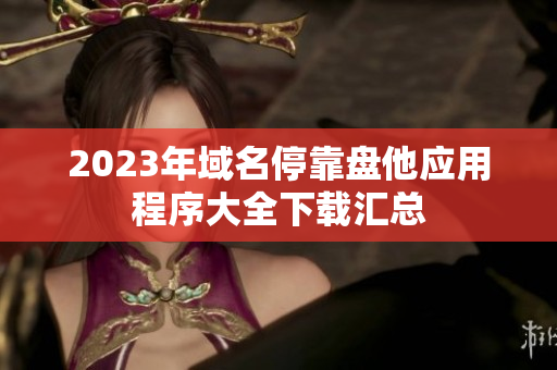 2023年域名?？勘P他應(yīng)用程序大全下載匯總