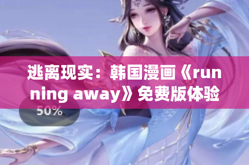 逃離現(xiàn)實(shí)：韓國漫畫《running away》免費(fèi)版體驗(yàn)