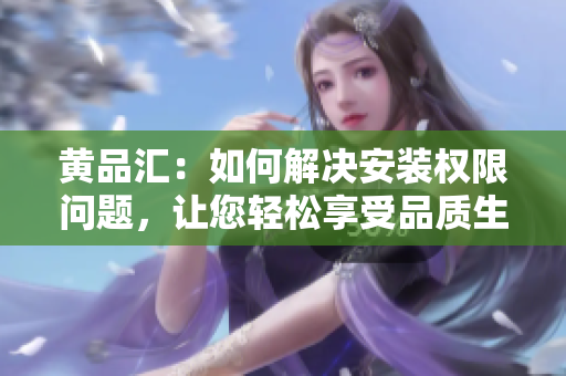 黃品匯：如何解決安裝權(quán)限問題，讓您輕松享受品質(zhì)生活