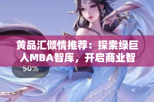 黃品匯傾情推薦：探索綠巨人MBA智庫，開啟商業(yè)智慧之旅