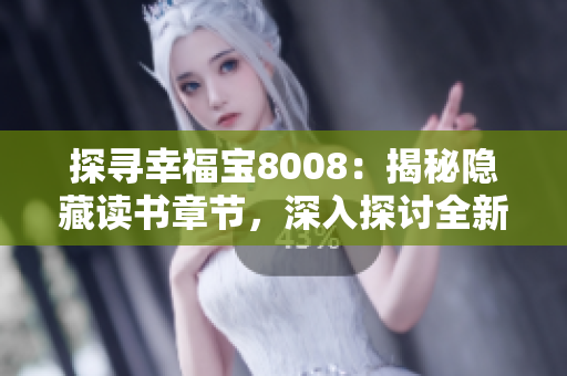 探尋幸福寶8008：揭秘隱藏讀書章節(jié)，深入探討全新視角