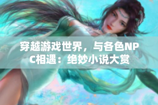 穿越游戲世界，與各色NPC相遇：絕妙小說大賞