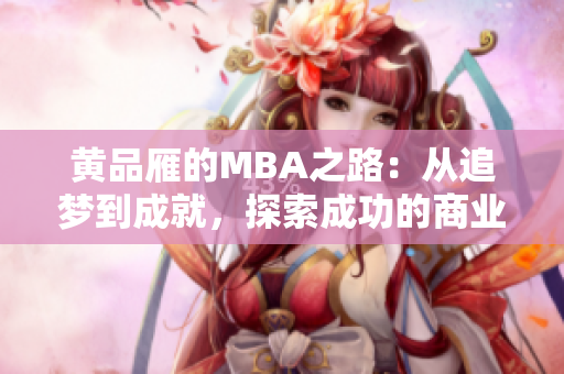 黃品雁的MBA之路：從追夢到成就，探索成功的商業(yè)管理之旅