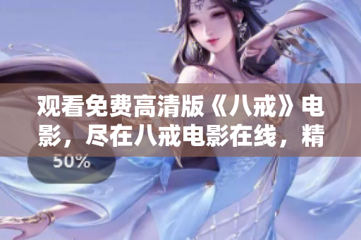 觀看免費(fèi)高清版《八戒》電影，盡在八戒電影在線，精彩內(nèi)容隨時追劇