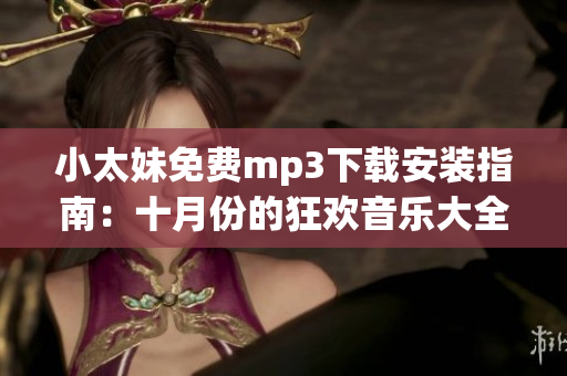 小太妹免費(fèi)mp3下載安裝指南：十月份的狂歡音樂(lè)大全