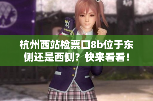 杭州西站檢票口8b位于東側(cè)還是西側(cè)？快來看看！