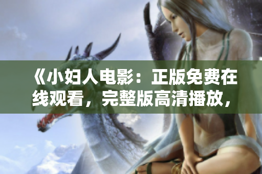 《小婦人電影：正版免費(fèi)在線觀看，完整版高清播放，追憶經(jīng)典兒時(shí)記憶，重溫家庭情感溫暖》