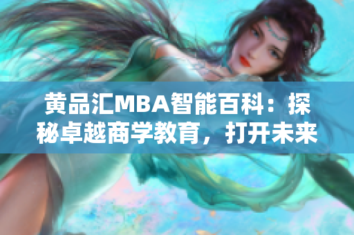 黃品匯MBA智能百科：探秘卓越商學(xué)教育，打開未來成功之門