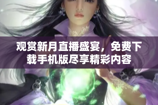 觀賞新月直播盛宴，免費下載手機版盡享精彩內容