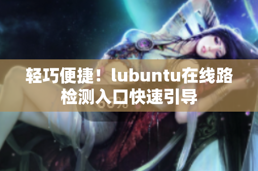 輕巧便捷！lubuntu在線路檢測入口快速引導