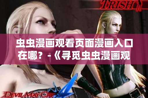 蟲蟲漫畫觀看頁面漫畫入口在哪？-《尋覓蟲蟲漫畫觀賞之門位置》