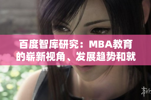 百度智庫研究：MBA教育的嶄新視角、發(fā)展趨勢和就業(yè)前景