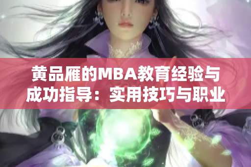 黃品雁的MBA教育經(jīng)驗與成功指導：實用技巧與職業(yè)發(fā)展方向