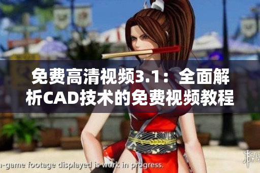 免費高清視頻3.1：全面解析CAD技術的免費視頻教程