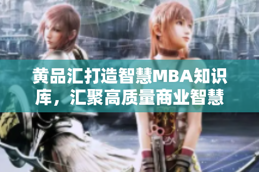 黃品匯打造智慧MBA知識庫，匯聚高質(zhì)量商業(yè)智慧