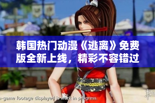 韓國熱門動漫《逃離》免費版全新上線，精彩不容錯過
