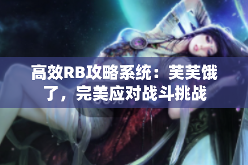 高效RB攻略系統(tǒng)：芙芙餓了，完美應對戰(zhàn)斗挑戰(zhàn)