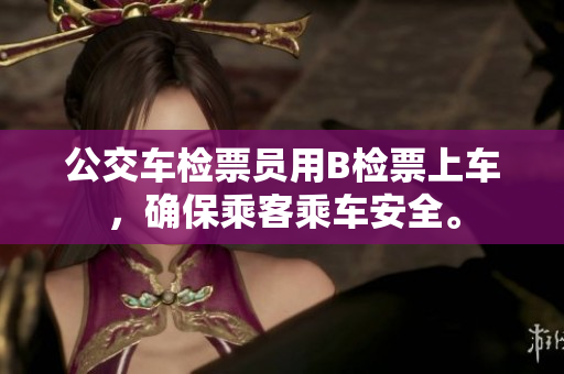 公交車檢票員用B檢票上車，確保乘客乘車安全。