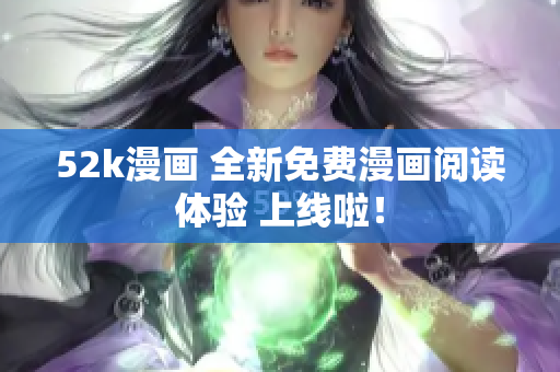 52k漫畫 全新免費漫畫閱讀體驗 上線啦！