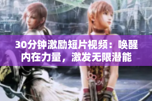 30分鐘激勵(lì)短片視頻：?jiǎn)拘褍?nèi)在力量，激發(fā)無限潛能