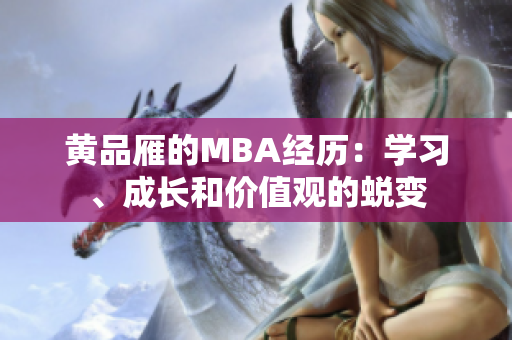 黃品雁的MBA經(jīng)歷：學(xué)習(xí)、成長(zhǎng)和價(jià)值觀的蛻變