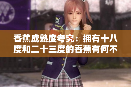 香蕉成熟度考究：擁有十八度和二十三度的香蕉有何不同？