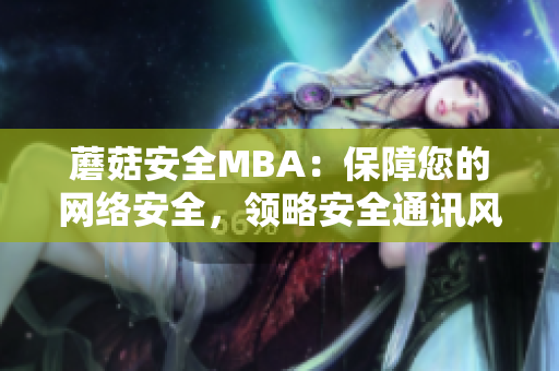 蘑菇安全MBA：保障您的網(wǎng)絡安全，領略安全通訊風尚