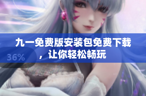九一免費版安裝包免費下載，讓你輕松暢玩 