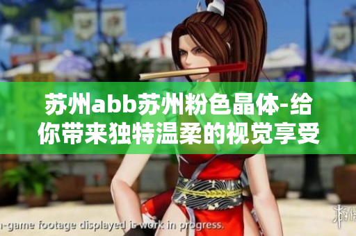 蘇州abb蘇州粉色晶體-給你帶來(lái)獨(dú)特溫柔的視覺(jué)享受