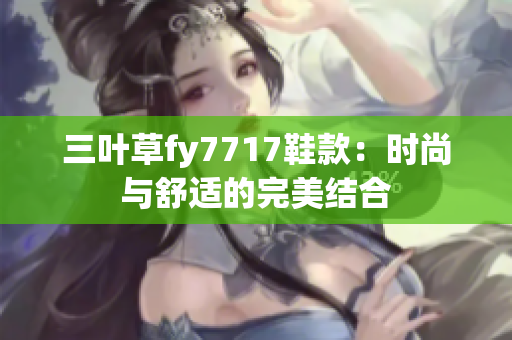 三葉草fy7717鞋款：時尚與舒適的完美結(jié)合