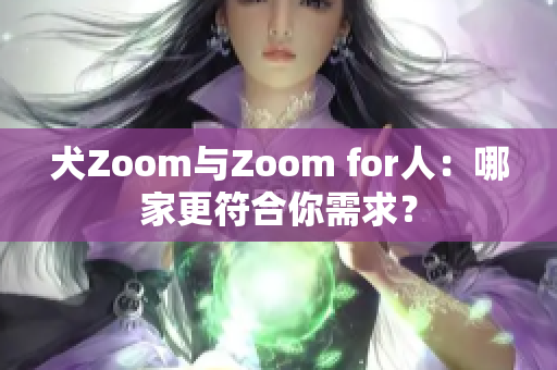 犬Zoom與Zoom for人：哪家更符合你需求？