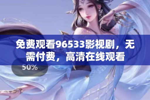 免費(fèi)觀看96533影視劇，無需付費(fèi)，高清在線觀看