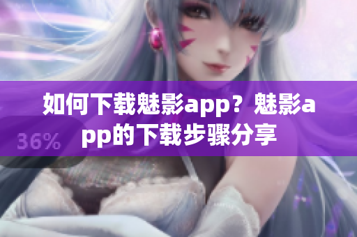 如何下載魅影app？魅影app的下載步驟分享