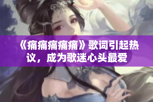 《痛痛痛痛痛》歌詞引起熱議，成為歌迷心頭最愛