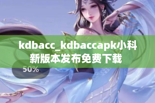 kdbacc_kdbaccapk小科新版本發(fā)布免費(fèi)下載 