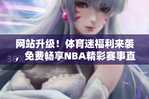 網(wǎng)站升級(jí)！體育迷福利來襲，免費(fèi)暢享NBA精彩賽事直播，盡在九幺NBAOffice68！