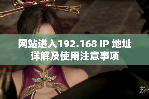 網(wǎng)站進入192.168 IP 地址詳解及使用注意事項