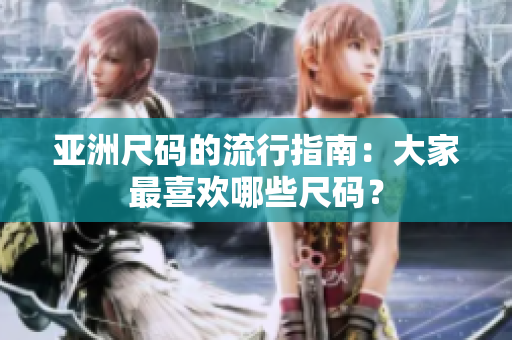 亞洲尺碼的流行指南：大家最喜歡哪些尺碼？