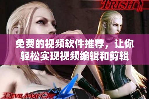 免費(fèi)的視頻軟件推薦，讓你輕松實(shí)現(xiàn)視頻編輯和剪輯