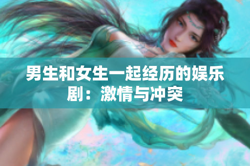 男生和女生一起經(jīng)歷的娛樂?。杭で榕c沖突
