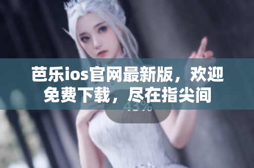 芭樂ios官網(wǎng)最新版，歡迎免費(fèi)下載，盡在指尖間