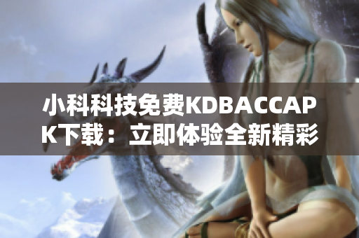 小科科技免費KDBACCAPK下載：立即體驗全新精彩功能