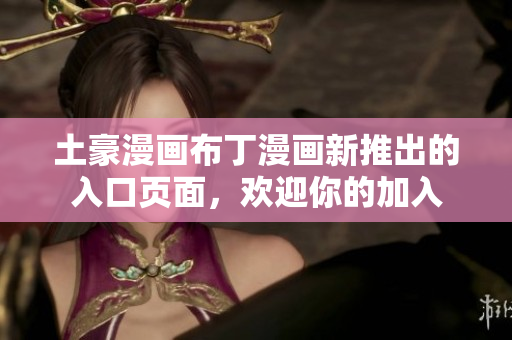 土豪漫畫布丁漫畫新推出的入口頁面，歡迎你的加入