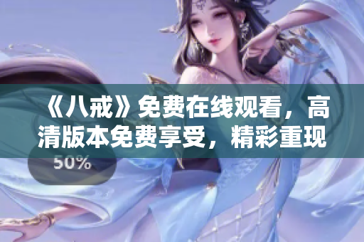 《八戒》免費(fèi)在線觀看，高清版本免費(fèi)享受，精彩重現(xiàn)！