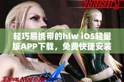 輕巧易攜帶的hlw iOS輕量版APP下載，免費(fèi)快捷安裝指南
