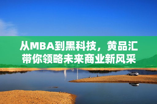 從MBA到黑科技，黃品匯帶你領(lǐng)略未來商業(yè)新風(fēng)采