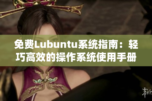 免費Lubuntu系統(tǒng)指南：輕巧高效的操作系統(tǒng)使用手冊
