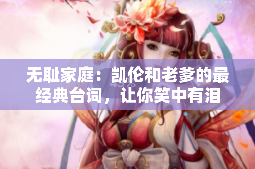 無恥家庭：凱倫和老爹的最經(jīng)典臺詞，讓你笑中有淚